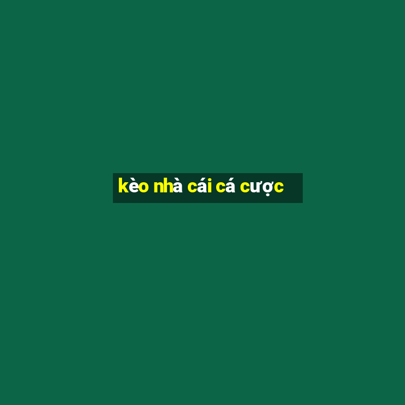 kèo nhà cái cá cược