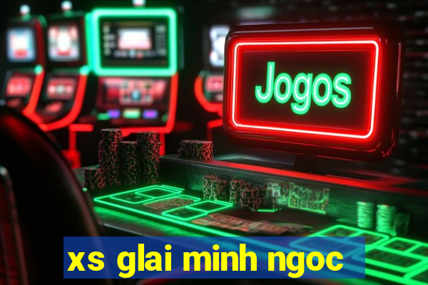 xs glai minh ngoc