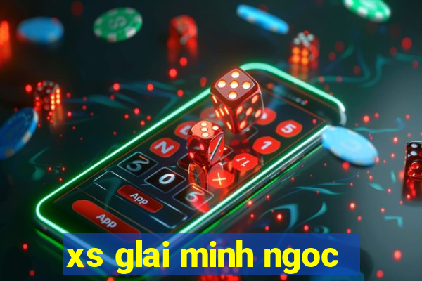 xs glai minh ngoc