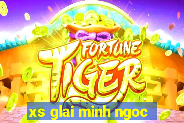 xs glai minh ngoc