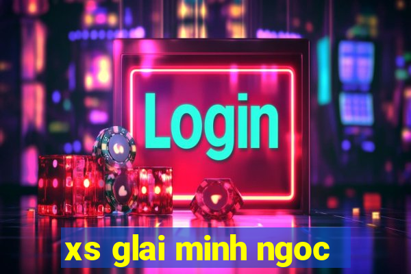 xs glai minh ngoc