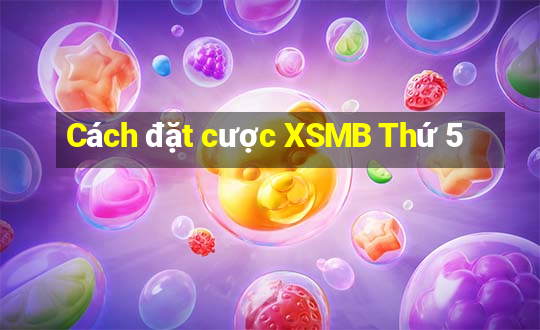 Cách đặt cược XSMB Thứ 5