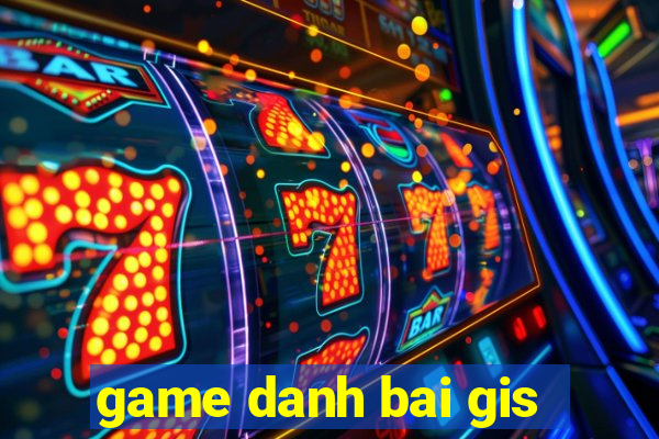 game danh bai gis