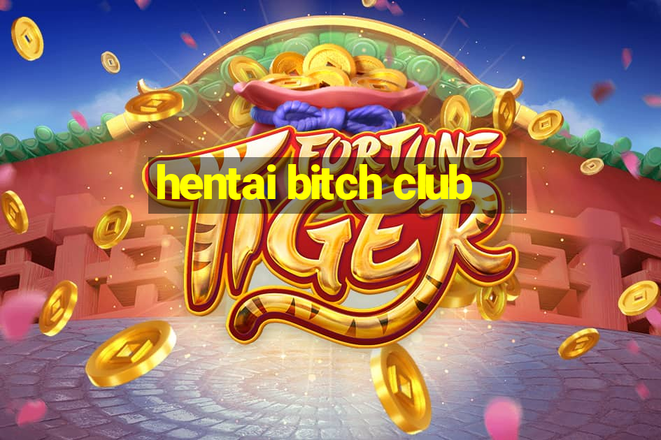 hentai bitch club