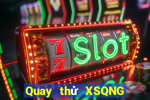 Quay thử XSQNG thứ bảy