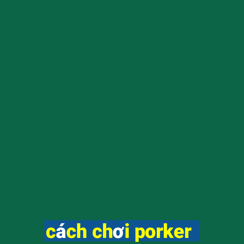 cách chơi porker