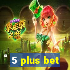 5 plus bet