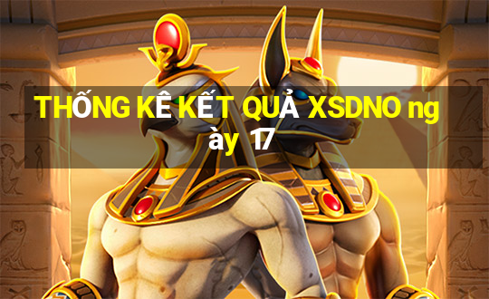 THỐNG KÊ KẾT QUẢ XSDNO ngày 17