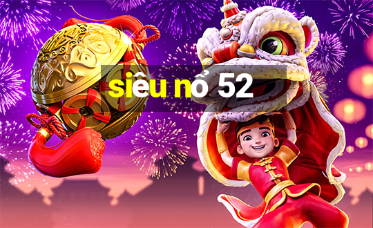 siêu nổ 52