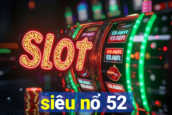 siêu nổ 52