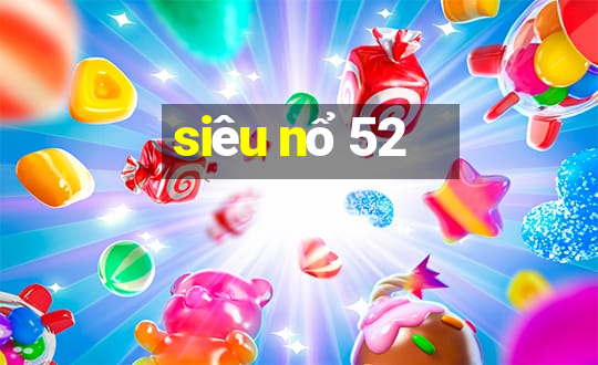 siêu nổ 52