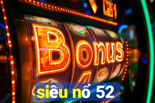 siêu nổ 52