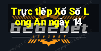 Trực tiếp Xổ Số Long An ngày 14