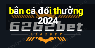 bắn cá đổi thưởng 2024