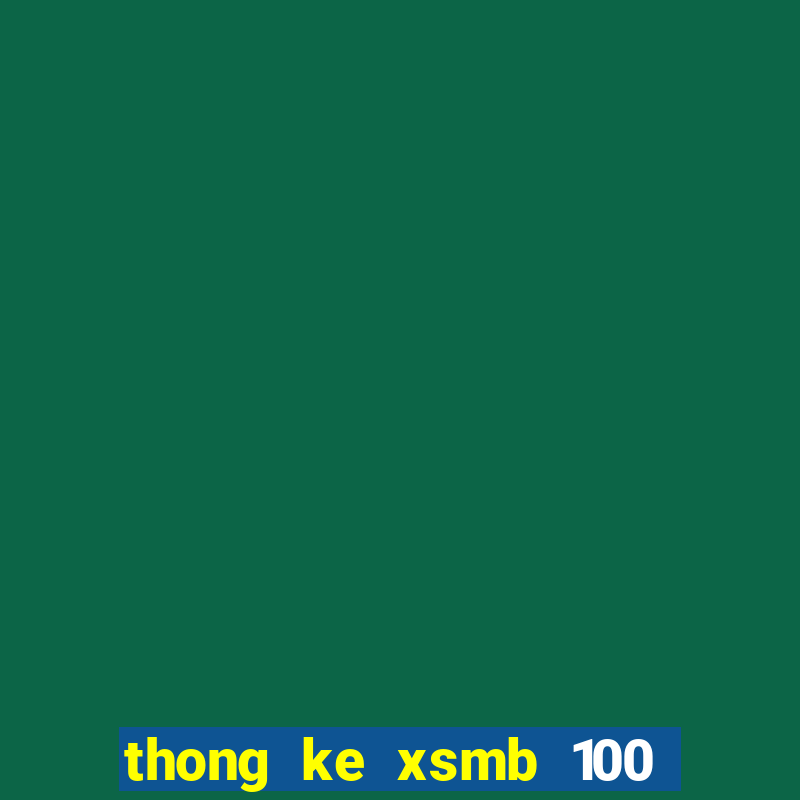 thong ke xsmb 100 ngay gan nhat