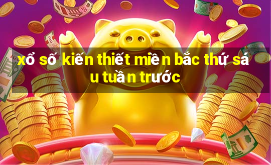 xổ số kiến thiết miền bắc thứ sáu tuần trước