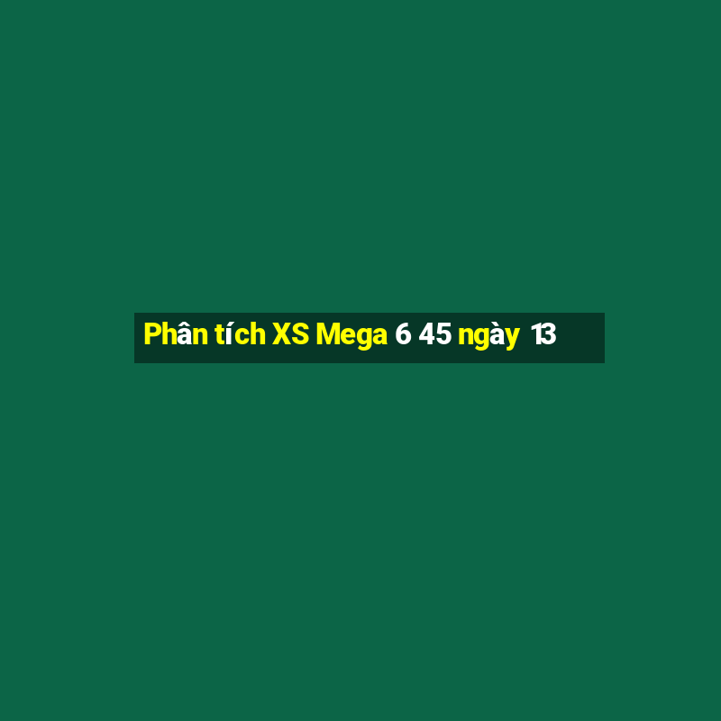 Phân tích XS Mega 6 45 ngày 13