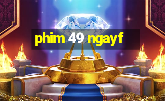 phim 49 ngayf