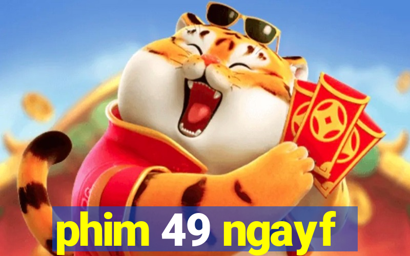 phim 49 ngayf