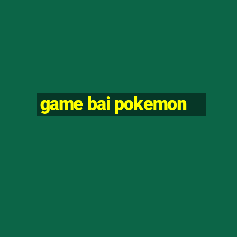 game bai pokemon