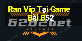 Ran Vip Tại Game Bài B52