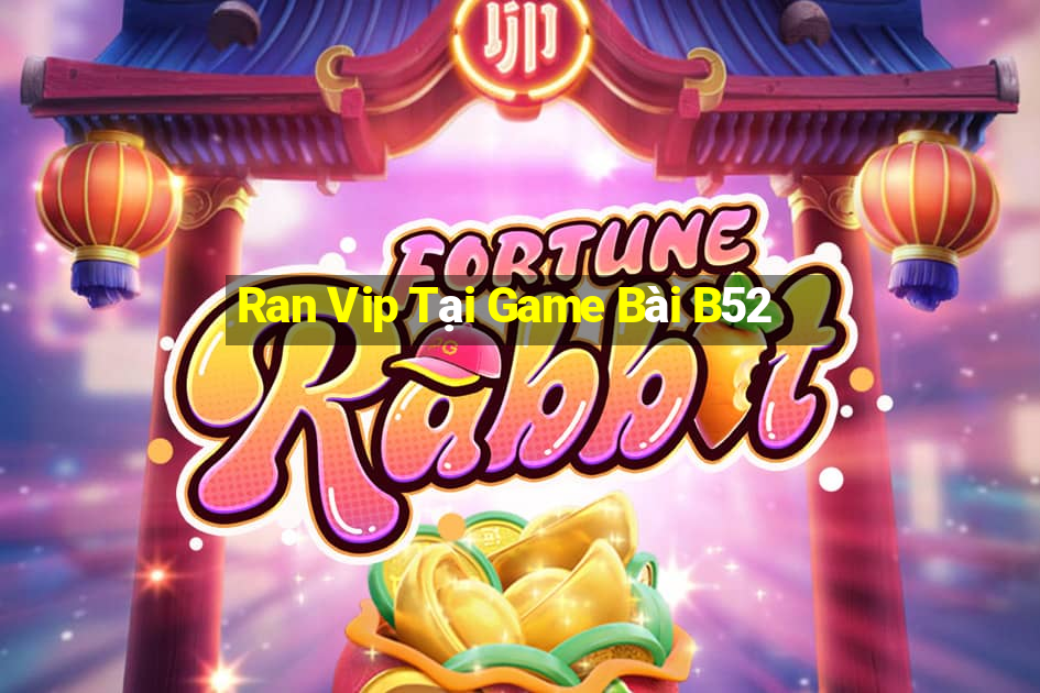 Ran Vip Tại Game Bài B52