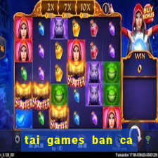 tai games ban ca an xu