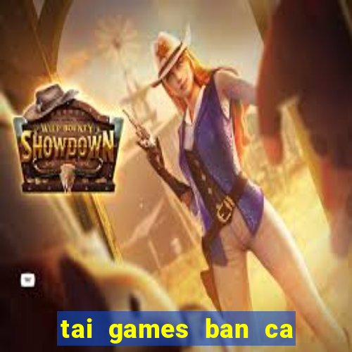 tai games ban ca an xu