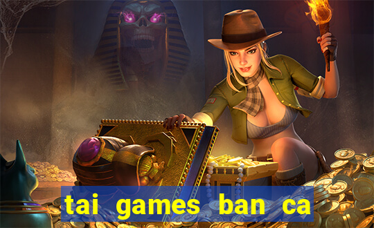 tai games ban ca an xu