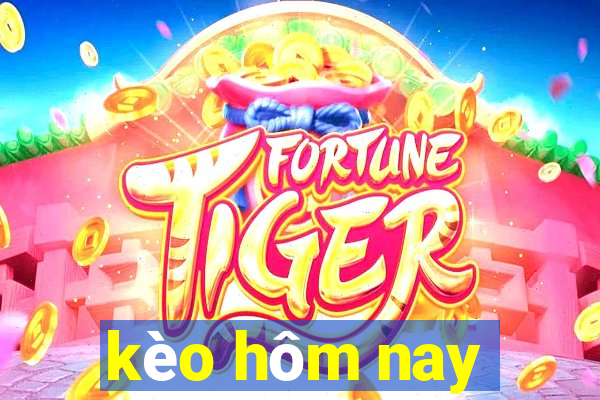 kèo hôm nay