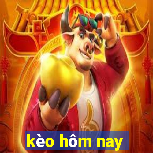 kèo hôm nay