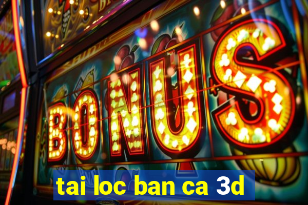 tai loc ban ca 3d