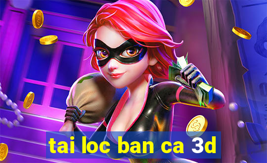 tai loc ban ca 3d