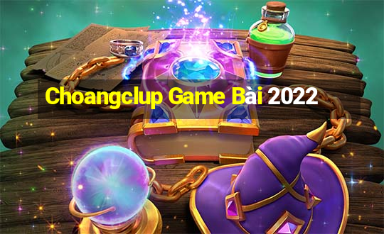 Choangclup Game Bài 2022