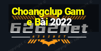 Choangclup Game Bài 2022