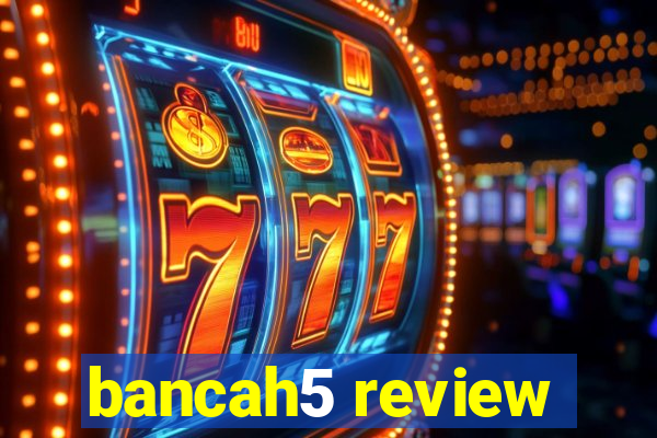 bancah5 review