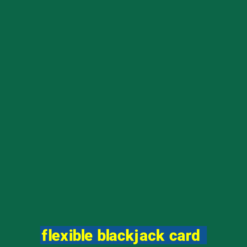 flexible blackjack card