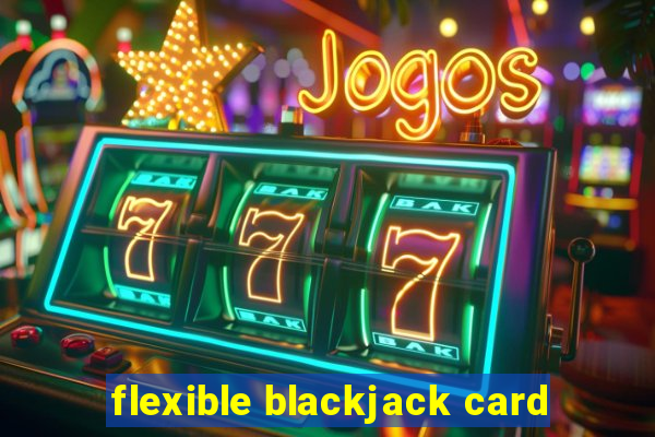 flexible blackjack card