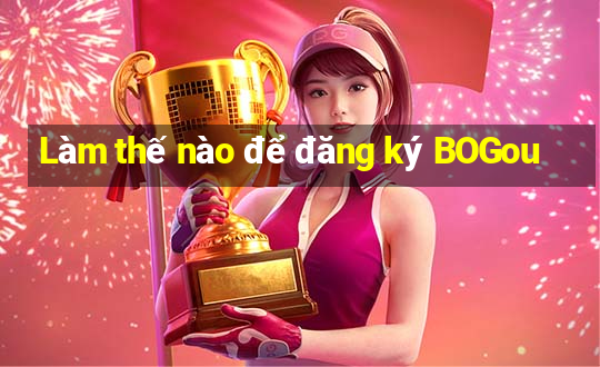 Làm thế nào để đăng ký BOGou