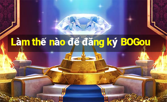 Làm thế nào để đăng ký BOGou