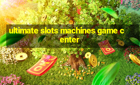 ultimate slots machines game center