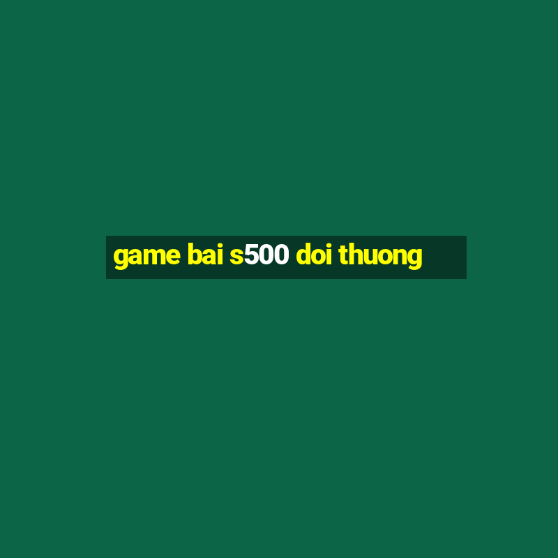 game bai s500 doi thuong