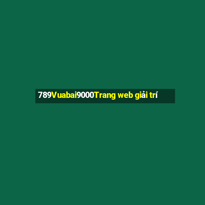 789Vuabai9000Trang web giải trí