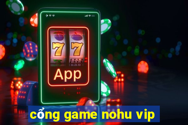 cổng game nohu vip