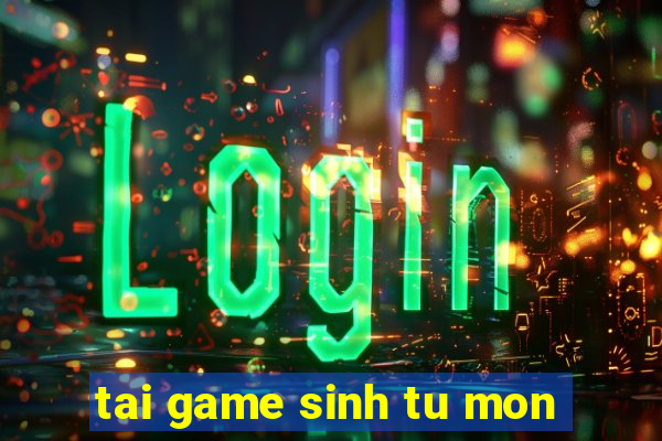 tai game sinh tu mon