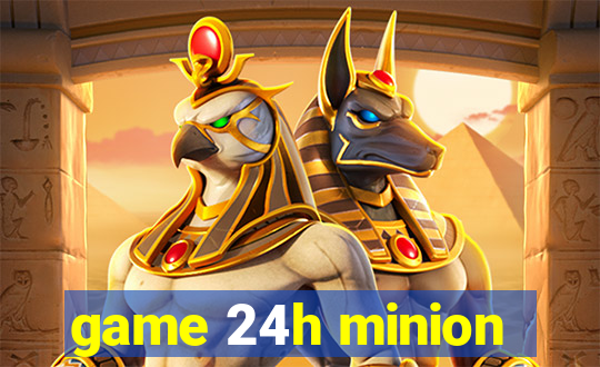 game 24h minion