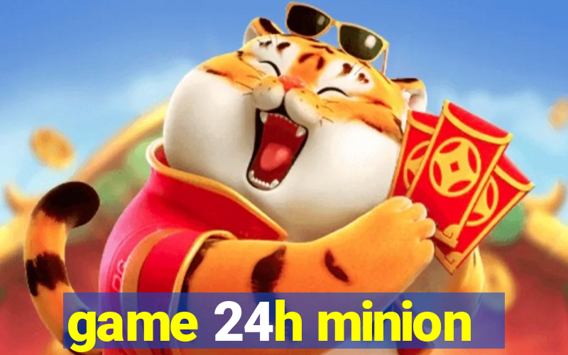 game 24h minion