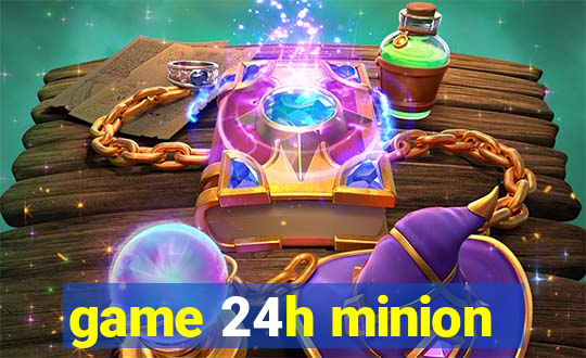 game 24h minion