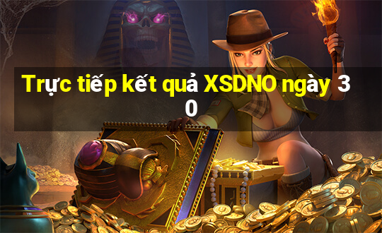 Trực tiếp kết quả XSDNO ngày 30