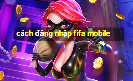 cách đăng nhập fifa mobile